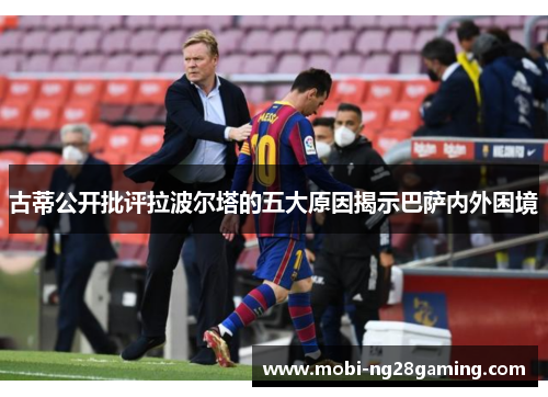 古蒂公开批评拉波尔塔的五大原因揭示巴萨内外困境