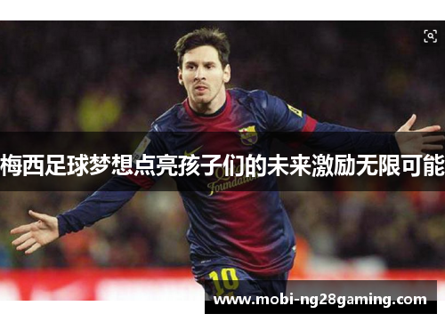 梅西足球梦想点亮孩子们的未来激励无限可能