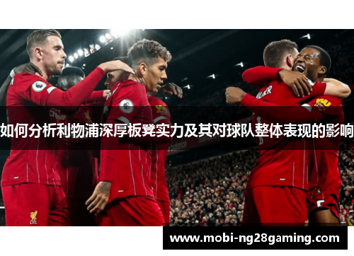 如何分析利物浦深厚板凳实力及其对球队整体表现的影响
