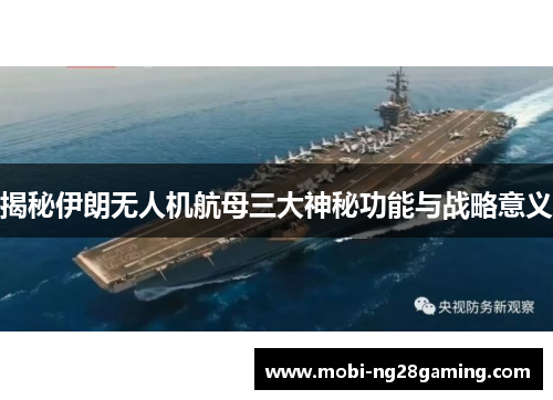 揭秘伊朗无人机航母三大神秘功能与战略意义