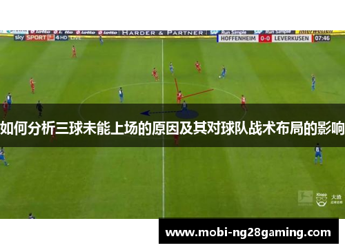 如何分析三球未能上场的原因及其对球队战术布局的影响