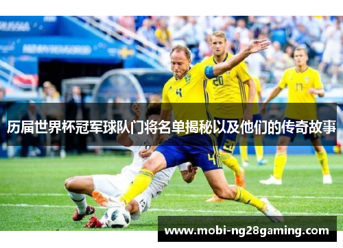历届世界杯冠军球队门将名单揭秘以及他们的传奇故事