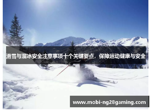 滑雪与溜冰安全注意事项十个关键要点，保障运动健康与安全