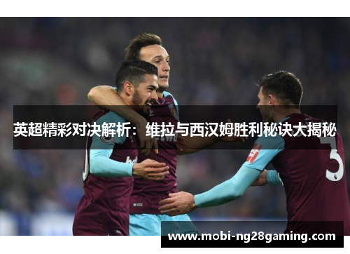 英超精彩对决解析：维拉与西汉姆胜利秘诀大揭秘
