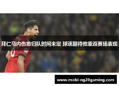 拜仁马内伤愈归队时间未定 球迷期待他重返赛场表现
