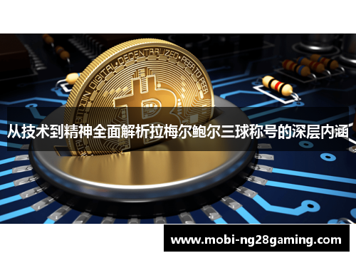从技术到精神全面解析拉梅尔鲍尔三球称号的深层内涵 从技术到精神全面解析拉梅尔鲍尔三球称号的深层内涵