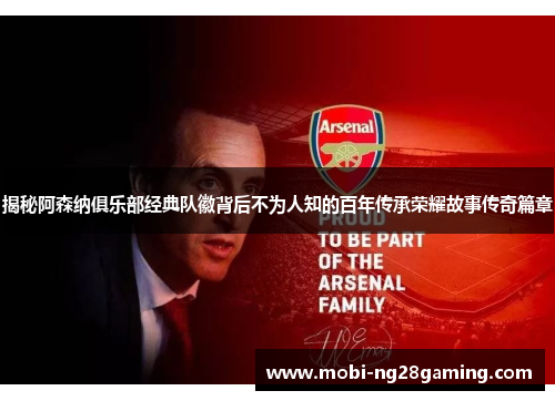 揭秘阿森纳俱乐部经典队徽背后不为人知的百年传承荣耀故事传奇篇章 揭秘阿森纳俱乐部经典队徽背后不为人知的百年传承荣耀故事传奇篇章