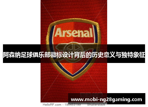 阿森纳足球俱乐部徽标设计背后的历史意义与独特象征 阿森纳足球俱乐部徽标设计背后的历史意义与独特象征