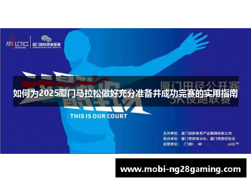 如何为2025厦门马拉松做好充分准备并成功完赛的实用指南 如何为2025厦门马拉松做好充分准备并成功完赛的实用指南