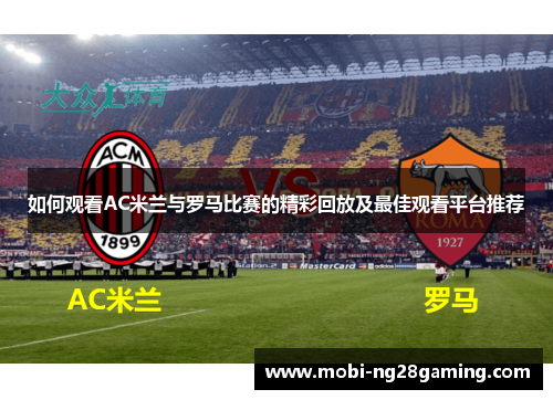 如何观看AC米兰与罗马比赛的精彩回放及最佳观看平台推荐