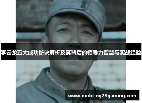 李云龙五大成功秘诀解析及其背后的领导力智慧与实战经验 李云龙五大成功秘诀解析及其背后的领导力智慧与实战经验