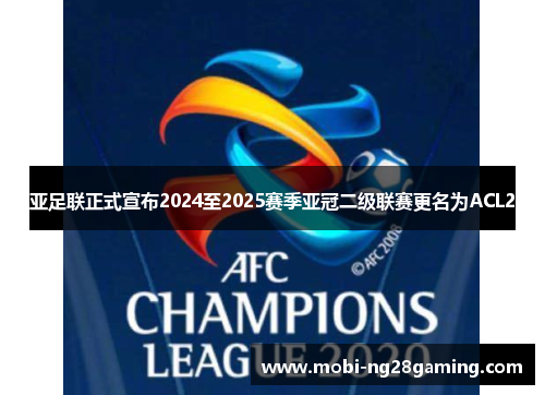亚足联正式宣布2024至2025赛季亚冠二级联赛更名为ACL2 亚足联正式宣布2024至2025赛季亚冠二级联赛更名为ACL2
