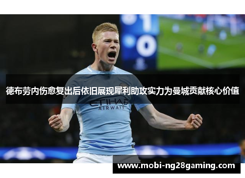 德布劳内伤愈复出后依旧展现犀利助攻实力为曼城贡献核心价值