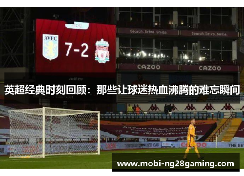 英超经典时刻回顾：那些让球迷热血沸腾的难忘瞬间