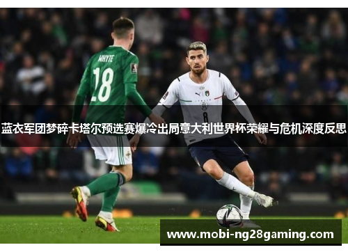 蓝衣军团梦碎卡塔尔预选赛爆冷出局意大利世界杯荣耀与危机深度反思