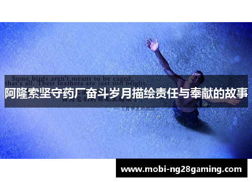 阿隆索坚守药厂奋斗岁月描绘责任与奉献的故事 阿隆索坚守药厂奋斗岁月描绘责任与奉献的故事