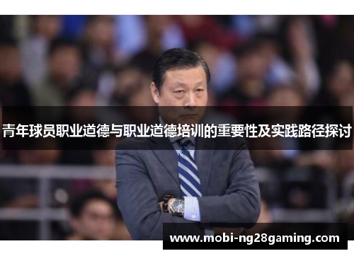 青年球员职业道德与职业道德培训的重要性及实践路径探讨 青年球员职业道德与职业道德培训的重要性及实践路径探讨